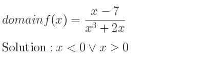 The domain of f(x)=(x-7)/(x^3+2x) is x<0\lor x>0
